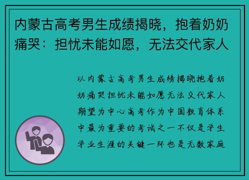 内蒙古高考男生成绩揭晓，抱着奶奶痛哭：担忧未能如愿，无法交代家人期望