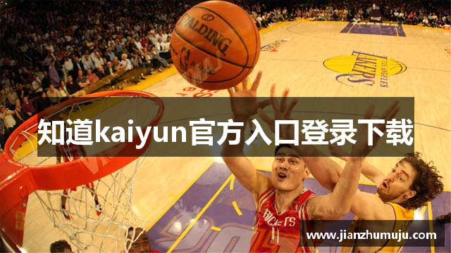 知道kaiyun官方入口登录下载